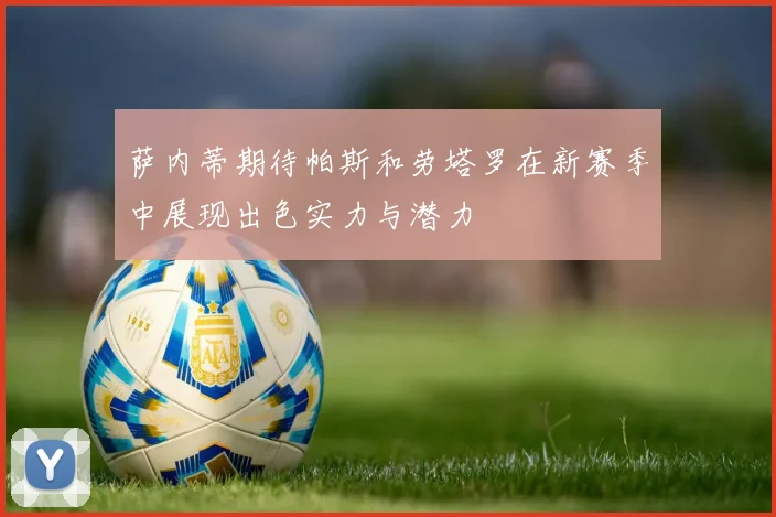 萨内蒂期待帕斯和劳塔罗在新赛季中展现出色实力与潜力